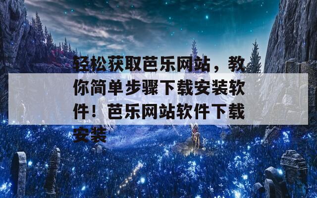 轻松获取芭乐网站，教你简单步骤下载安装软件！芭乐网站软件下载安装