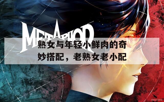 熟女与年轻小鲜肉的奇妙搭配，老熟女老小配