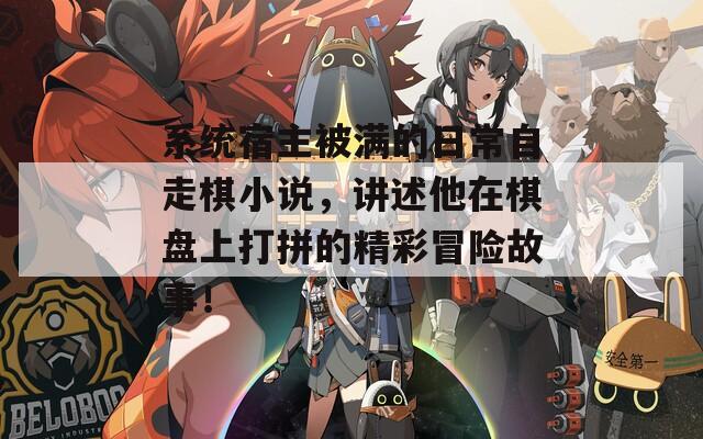 系统宿主被满的日常自走棋小说，讲述他在棋盘上打拼的精彩冒险故事！