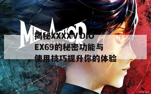 揭秘XXXXⅤDIOEX69的秘密功能与使用技巧提升你的体验