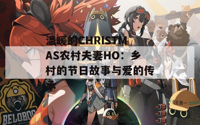 温暖的CHRISTMAS农村夫妻HO：乡村的节日故事与爱的传承