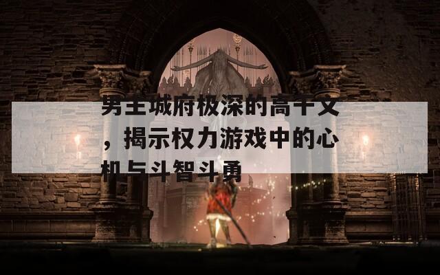 男主城府极深的高干文，揭示权力游戏中的心机与斗智斗勇
