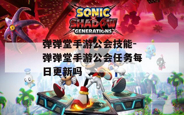 弹弹堂手游公会技能-弹弹堂手游公会任务每日更新吗