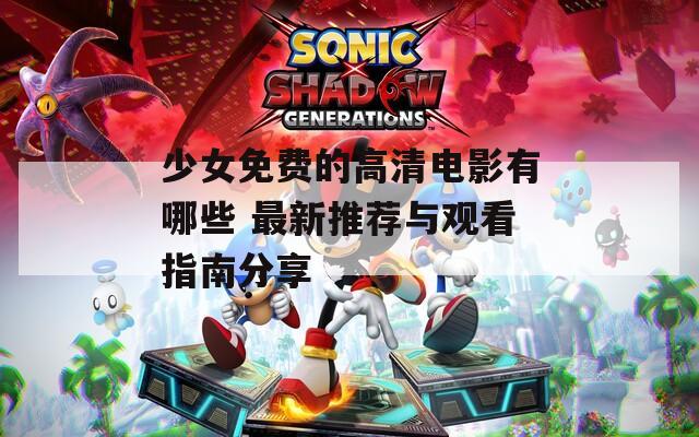 少女免费的高清电影有哪些 最新推荐与观看指南分享