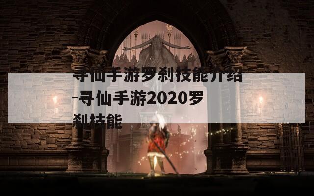 寻仙手游罗刹技能介绍-寻仙手游2020罗刹技能