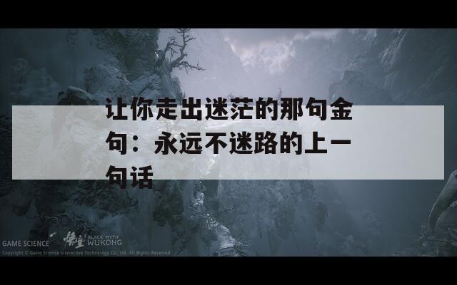 让你走出迷茫的那句金句：永远不迷路的上一句话