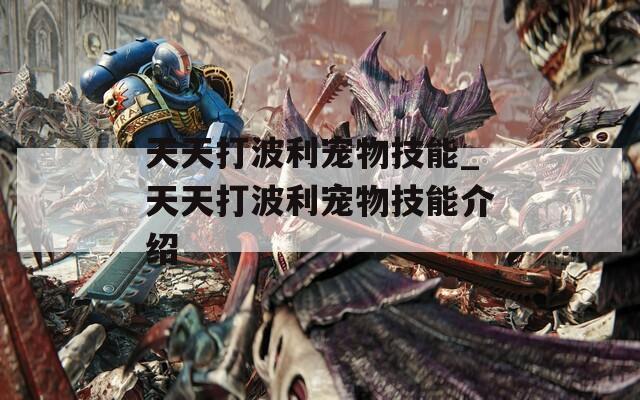 天天打波利宠物技能_天天打波利宠物技能介绍