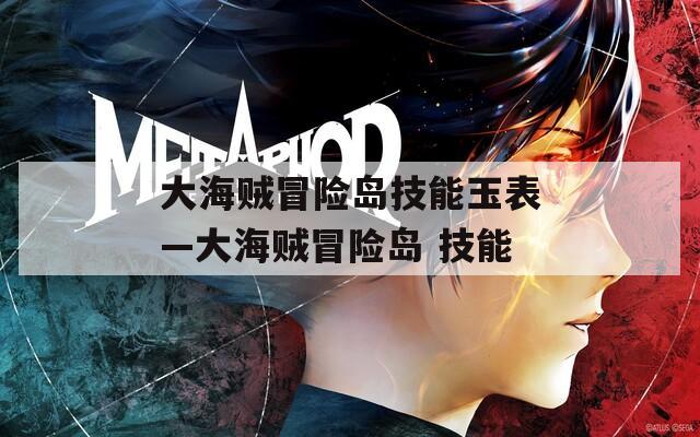 大海贼冒险岛技能玉表—大海贼冒险岛 技能