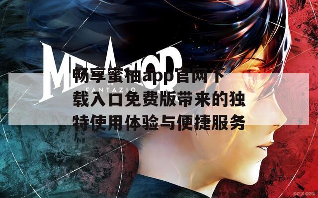 畅享蜜柚app官网下载入口免费版带来的独特使用体验与便捷服务