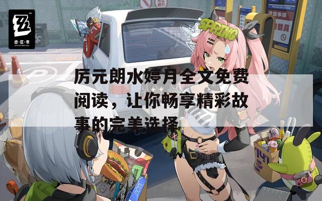 厉元朗水婷月全文免费阅读，让你畅享精彩故事的完美选择