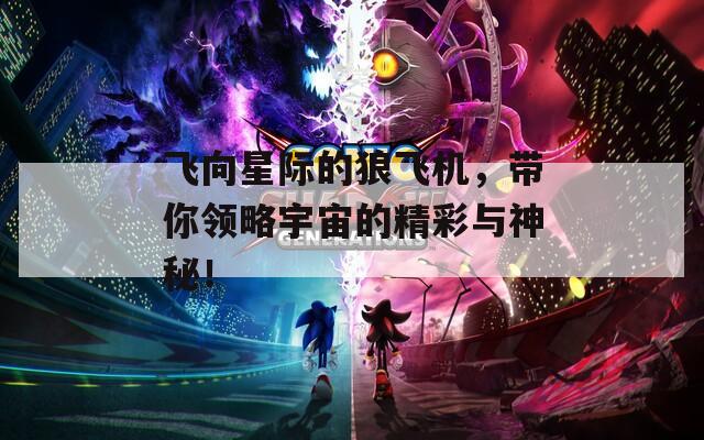 飞向星际的狼飞机，带你领略宇宙的精彩与神秘！