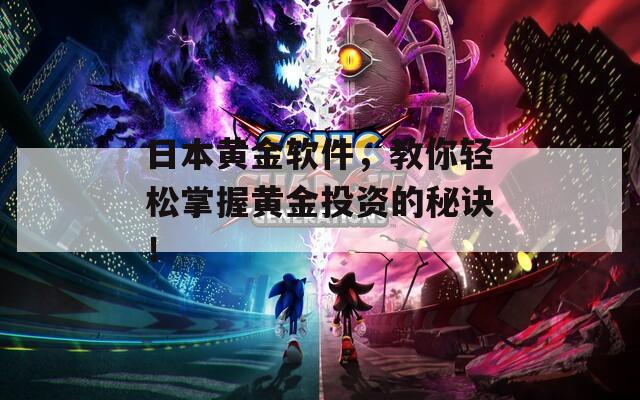 日本黄金软件，教你轻松掌握黄金投资的秘诀！