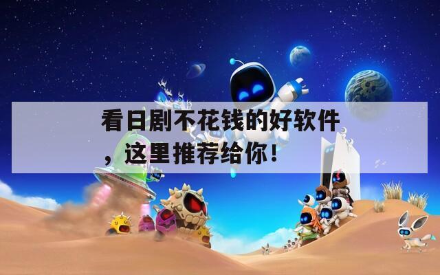 看日剧不花钱的好软件，这里推荐给你！