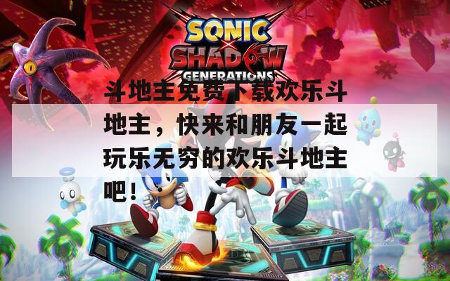 斗地主免费下载欢乐斗地主，快来和朋友一起玩乐无穷的欢乐斗地主吧！