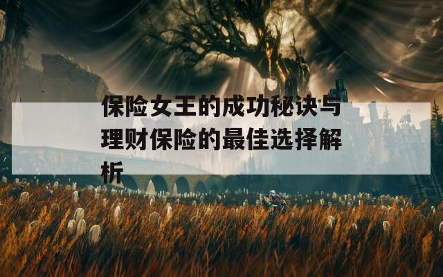 保险女王的成功秘诀与理财保险的最佳选择解析