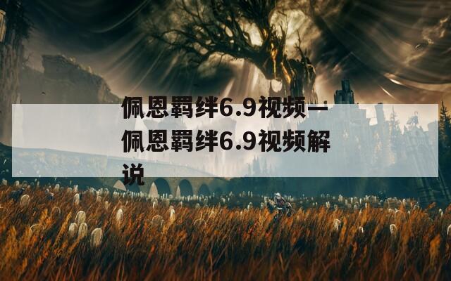 佩恩羁绊6.9视频—佩恩羁绊6.9视频解说