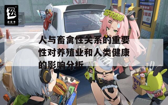 人与畜禽性关系的重要性对养殖业和人类健康的影响分析
