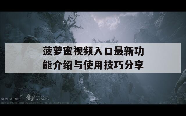 菠萝蜜视频入口最新功能介绍与使用技巧分享