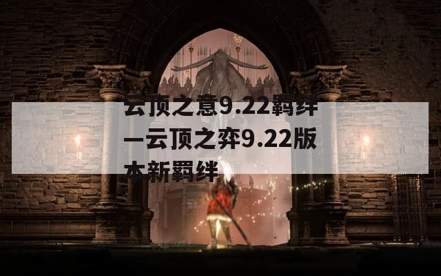 云顶之意9.22羁绊—云顶之弈9.22版本新羁绊