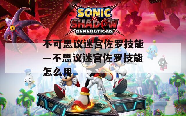 不可思议迷宫佐罗技能—不思议迷宫佐罗技能怎么用