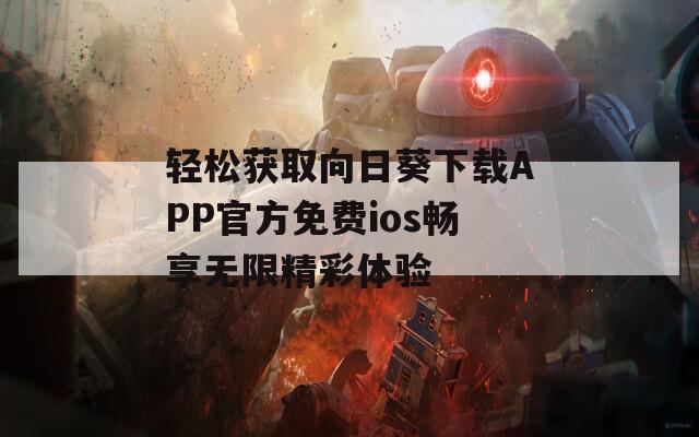 轻松获取向日葵下载APP官方免费ios畅享无限精彩体验