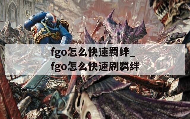 fgo怎么快速羁绊_fgo怎么快速刷羁绊