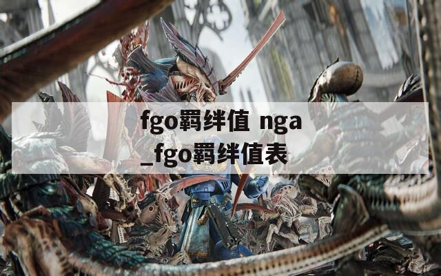 fgo羁绊值 nga_fgo羁绊值表