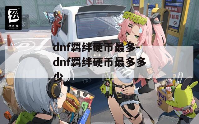 dnf羁绊硬币最多-dnf羁绊硬币最多多少