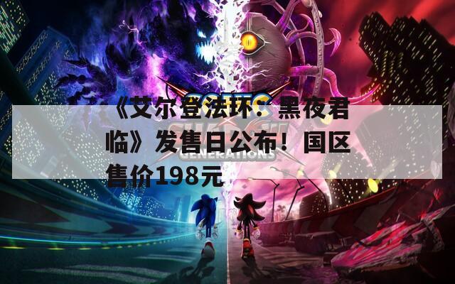 《艾尔登法环：黑夜君临》发售日公布！国区售价198元