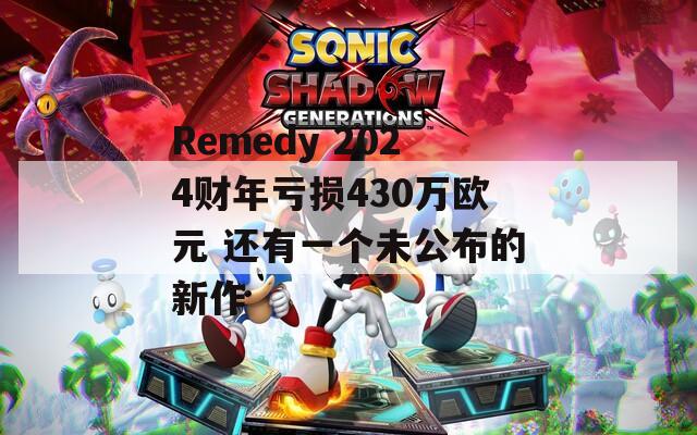 Remedy 2024财年亏损430万欧元 还有一个未公布的新作