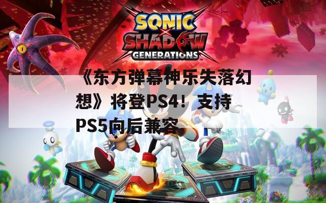 《东方弹幕神乐失落幻想》将登PS4！支持PS5向后兼容