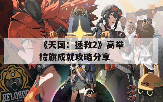 《天国：拯救2》高举棕旗成就攻略分享