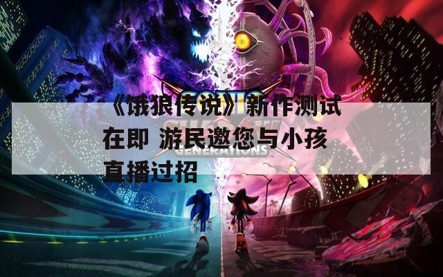 《饿狼传说》新作测试在即 游民邀您与小孩直播过招