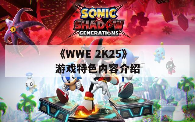 《WWE 2K25》游戏特色内容介绍
