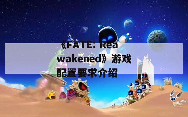 《FATE: Reawakened》游戏配置要求介绍