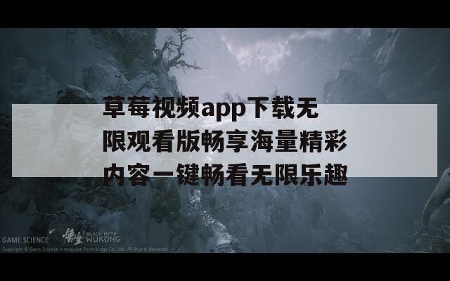 草莓视频app下载无限观看版畅享海量精彩内容一键畅看无限乐趣