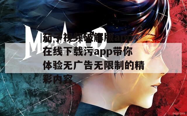 茄子视频破解版app在线下载污app带你体验无广告无限制的精彩内容