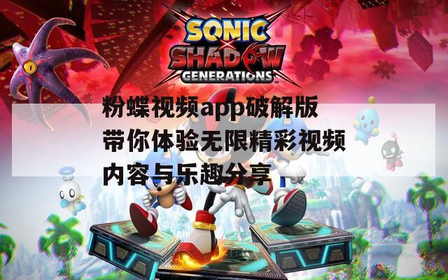 粉蝶视频app破解版带你体验无限精彩视频内容与乐趣分享