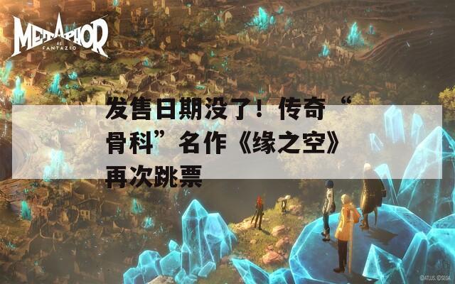 发售日期没了！传奇“骨科”名作《缘之空》再次跳票