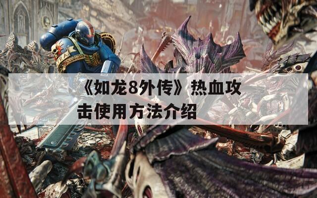 《如龙8外传》热血攻击使用方法介绍