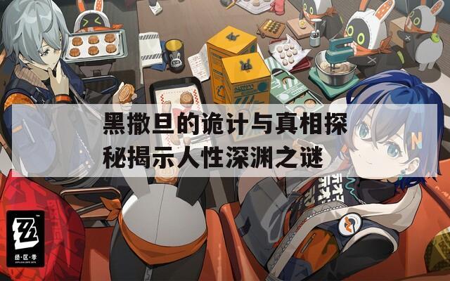 黑撒旦的诡计与真相探秘揭示人性深渊之谜