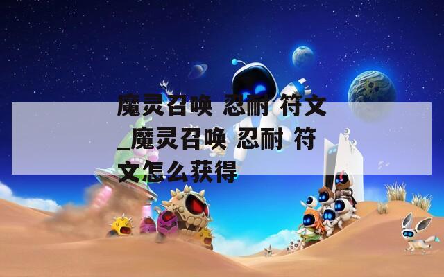 魔灵召唤 忍耐 符文_魔灵召唤 忍耐 符文怎么获得
