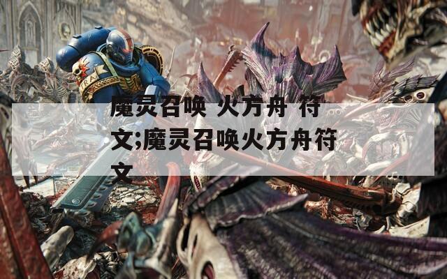 魔灵召唤 火方舟 符文;魔灵召唤火方舟符文