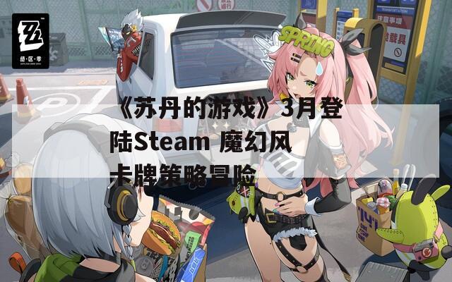 《苏丹的游戏》3月登陆Steam 魔幻风卡牌策略冒险