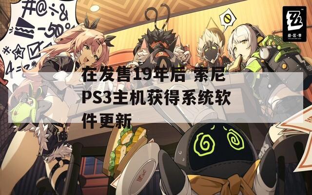 在发售19年后 索尼PS3主机获得系统软件更新