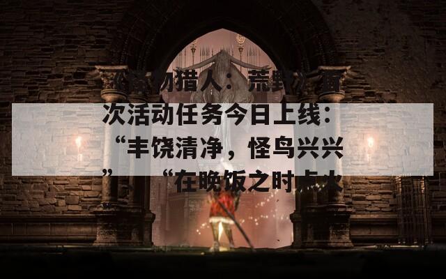 《怪物猎人：荒野》首次活动任务今日上线：“丰饶清净，怪鸟兴兴”、“在晚饭之时点火”