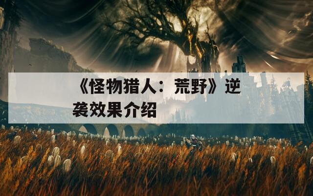 《怪物猎人：荒野》逆袭效果介绍