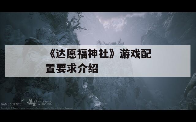 《达愿福神社》游戏配置要求介绍