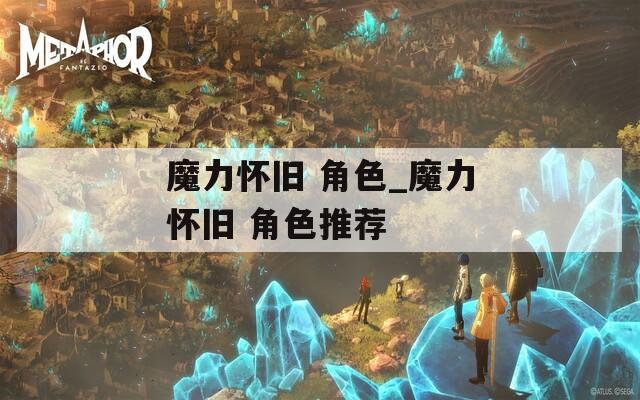 魔力怀旧 角色_魔力怀旧 角色推荐