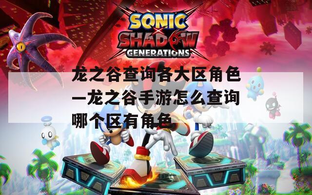 龙之谷查询各大区角色—龙之谷手游怎么查询哪个区有角色